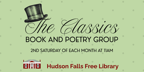The Classics Book and Poetry Group. 2nd Saturday of each month at 11AM. Hudson Falls Free Library. [Pale green image with elegant text, top hat icon, and library facade logo.]