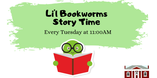 Li'l Bookworms Story Time. Every Tuesday at 11AM. [Image of Bookworm wearing glasses and holding book. Library facade logo.]