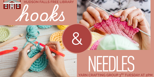 Hudson Falls Free Library Hooks & Needles yarn crafting group 3rd Tuesday at 2PM. [Raspberry-toned graphic with photos of hands knitting and crocheting, logo of library facade.]