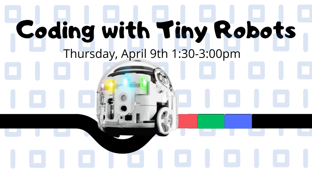 Coding with Tiny Robots. Thursday, April 9th, 1:30-3:00pm. [image of small white robot on color-coded track]