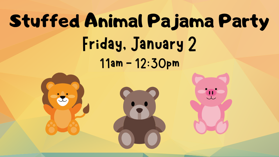 Image of three stuffed animals on yellow background: Stuffed Animal Pajama Party Friday, January 2, 11am-12:30pm.