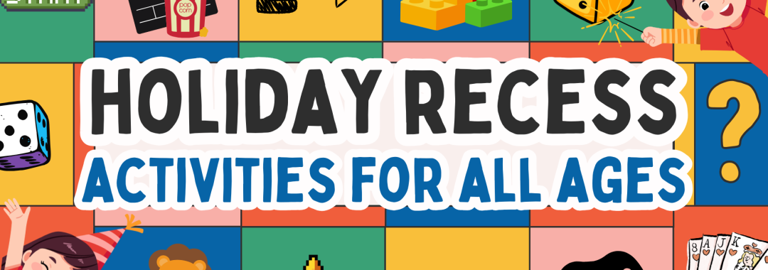Image of board game filled with fun activities, surrounding text: Holiday Recess activities for all ages