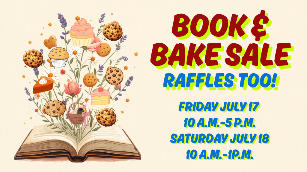 Book & Bake Sale. Raffles too! Friday July 17, 10am-5pm and Saturday July 18, 10am-1pm.