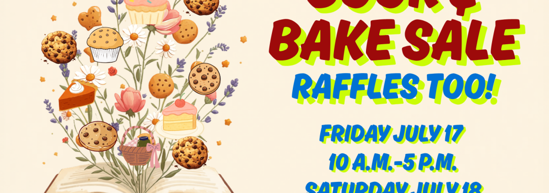 Book & Bake Sale. Raffles too! Friday July 17, 10am-5pm and Saturday July 18, 10am-1pm.