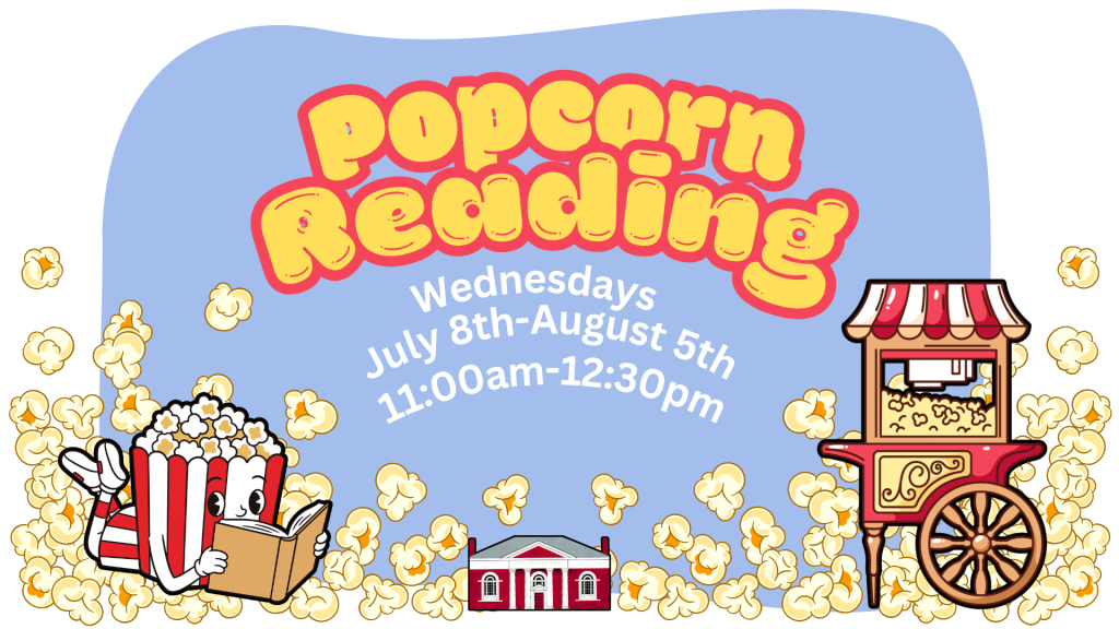 Popcorn Reading. Wednesdays July 8th-August 5th, 11am-12:30pm.