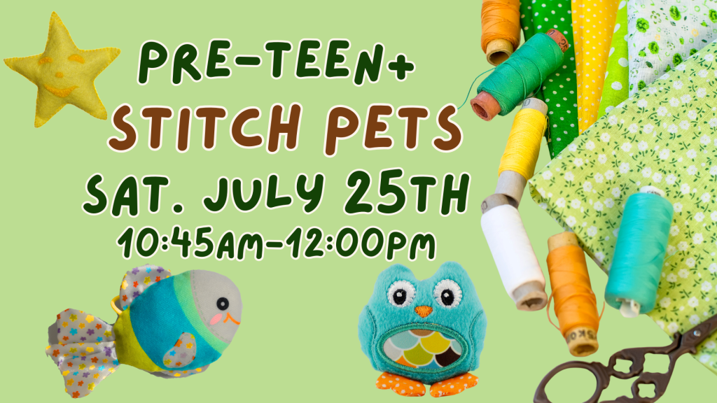 Pre-Teen+ Stitch Pets. Saturday, July 25th, 10:45am-12pm.