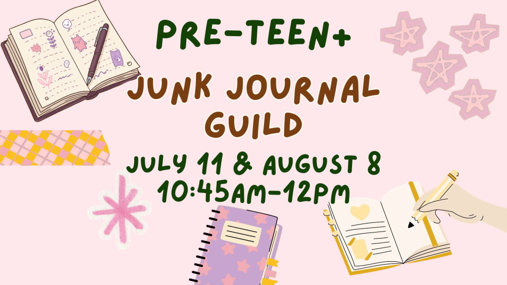 Pre-Teen+ Junk Journal Guild, July 11 & August 8, 10:45am-12pm.